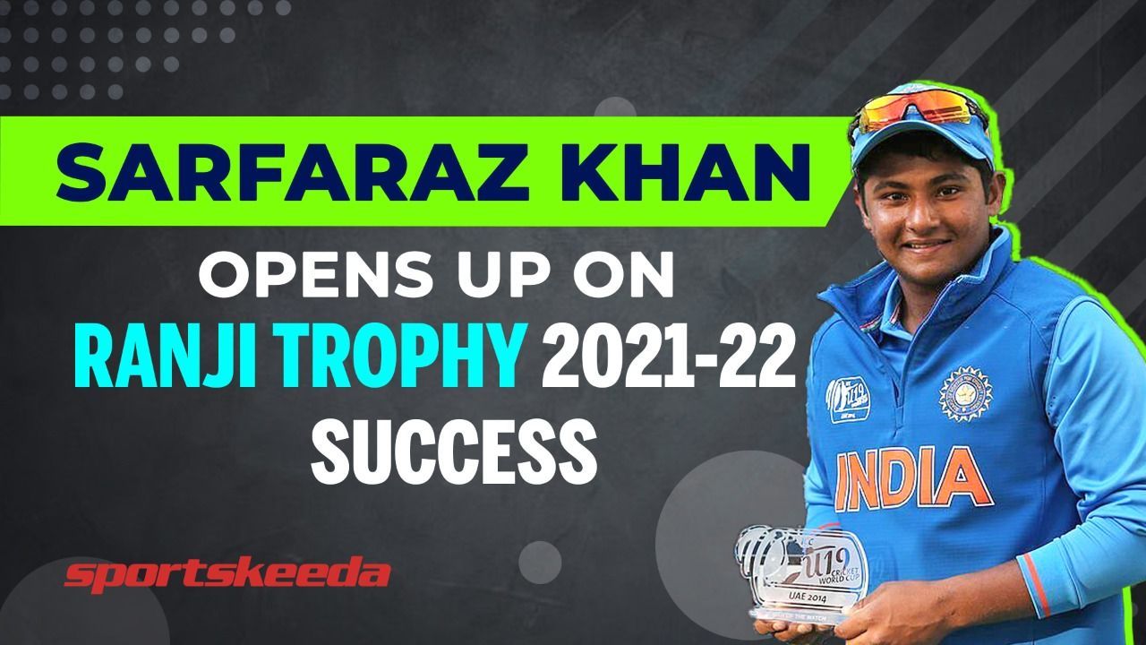 'People Thought I Wouldn't Succeed In Red-Ball Cricket' - Sarfaraz Khan | Ranji Trophy 2021-22