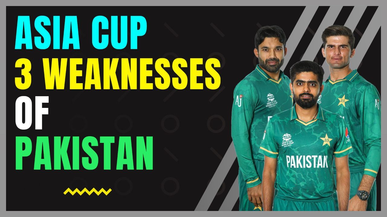 Asia Cup: 3 Weaknesses of Pakistan