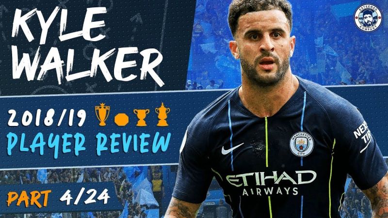 Kyle Walker: Player Profile - Manchester City 2018/19 Season Review
