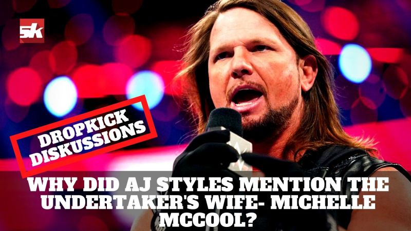 Why did AJ Styles mention The Undertaker's wife- Michelle McCool? | Dropkick DiSKussions podcast