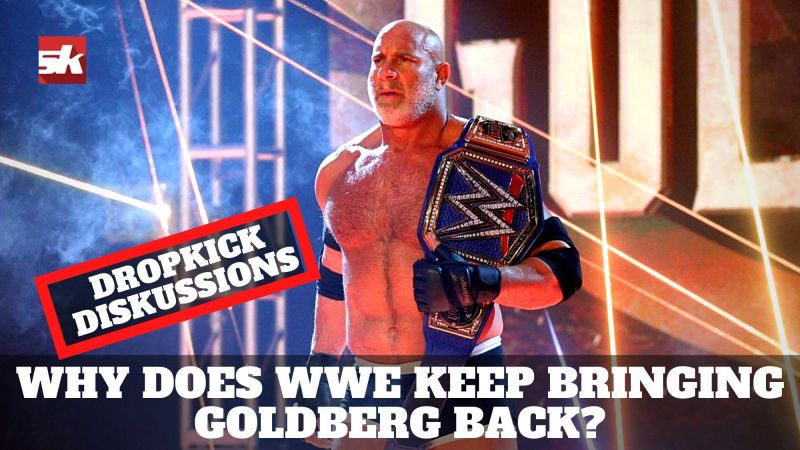 Why does WWE keep bringing Goldberg back? | Dropkick DiSKussions Podcast